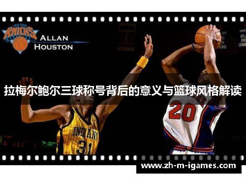 拉梅尔鲍尔三球称号背后的意义与篮球风格解读 拉梅尔鲍尔三球称号背后的意义与篮球风格解读