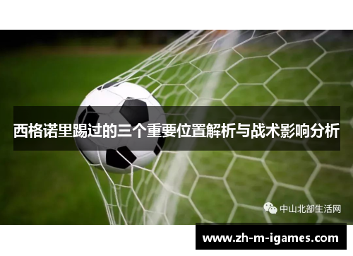 西格诺里踢过的三个重要位置解析与战术影响分析