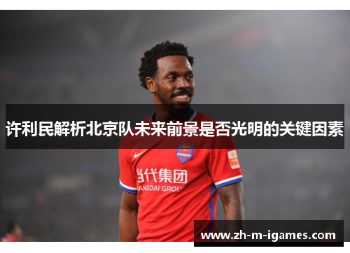 许利民解析北京队未来前景是否光明的关键因素