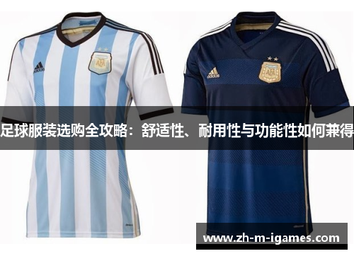 足球服装选购全攻略：舒适性、耐用性与功能性如何兼得
