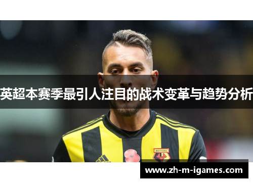 英超本赛季最引人注目的战术变革与趋势分析 英超本赛季最引人注目的战术变革与趋势分析